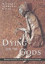 Dying for the Gods: Human Sacrifice in Iron Age and Roman Europe