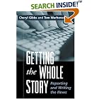 Getting the Whole Story: Reporting and Writing the News by  Cheryl J. Gibbs and Tom Warhover