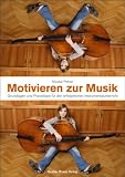 Motivieren zur Musik: Grundlagen und Praxistipps für den erfolgreichen Instrumentalunterricht