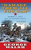 Damage Them All You Can: Robert E. Lees Army of Northern Virginia