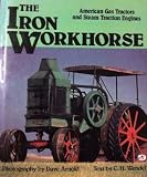 The iron workhorse : American gas tractors and steam traction engines
