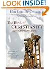 The Birth of Christianity : Discovering What Happened in the Years Immediately After the Execution of Jesus