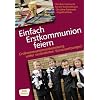 Einfach Erstkommunion feiern - Erstkommunionvorbereitung unter ver�nderten Vorraussetzungen
