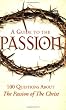 A Guide to the Passion: 100 Questions About The Passion of The Christ