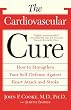 The Cardiovascular Cure: How to Strengthen Your Self Defense Against Heart Attack and Stroke