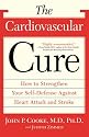 The Cardiovascular Cure: How to Strengthen Your Self Defense Against Heart Attack and Stroke