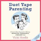 Duct Tape Parenting: A Less-Is-More Approach to Raising Respectful, Responsible, and Resilient Kids | [Vicki Hoefle, Alex Kajitani (foreword)]