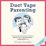 Duct Tape Parenting: A Less-Is-More Approach to Raising Respectful, Responsible, and Resilient Kids