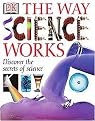 The Way Science Works (Discover the Secrets of Science With Exciting, Accessible Experiments) (Illustrated) (Hardcover)