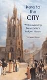 Keys to the city : walks exploring Newcastle's hidden history
