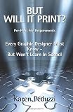 But Will It Print?: Prepress File Requirements Every Graphic Designer Must Know But Won't Learn in School