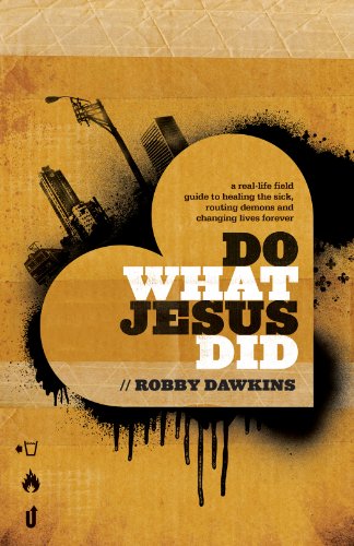 Do What Jesus Did: A Real-Life Field Guide to Healing the Sick, Routing Demons and Changing Lives Forever, by Robby Dawkins