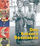 Produkt-Bild: Des Kaisers Bosniaken: Die bosnisch-herzegowinischen Truppen in der k. u. k. Armee, Geschichte und Uniformierung von 1878 bis 1918