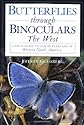 Butterflies through Binoculars: The West A Field Guide to the Butterflies of Western North America (Butterflies and Others Through Binoculars Field Guide Series.)