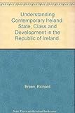 Understanding contemporary Ireland : state, class and development in the Irish Republic