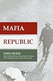Mafia Republic : Italy's criminal curse: Cosa Nostra, Camorra and 'Ndrangheta from 1946 to the present