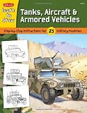 Learn to Draw Tanks, Aircraft and Armored Vehicles: Step-by-step instructions for 23 military machines