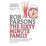 the sixty minute family an hour to transform your relationships for ever