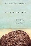 Head Cases: Stories of Brain Injury and Its Aftermath