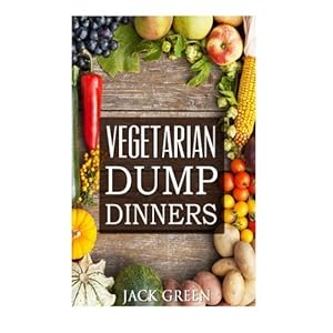 Vegetarian: Vegetarian Dump Dinners- Gluten Free Plant Based Eating On A Budget (Crockpot,Quick Meals,Slowcooker,Cast Iron)