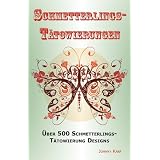 Schmetterlings-Tätowierungen: Über 500 Schmetterlings-Tätowierung Designs, Ideen -und Bilder einschliesslich Stamm, Blumen, Flügel, Elfen, keltischen, kleinen -und vielen anderen. (German Edition)