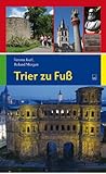Trier zu Fuß: 14 Spaziergänge: 14 Spaziergänge zu den schönsten und bedeutendsten Sehenswürdigkeiten