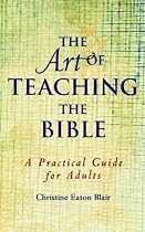 The Art of Teaching the Bible: A Practical Guide