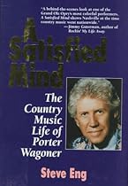 A Satisfied Mind: The Country Music Life of Porter Wagoner A Satisfied Mind: The Country Music Life of Porter Wagoner