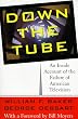 Down the Tube: An Inside Account of the Failure of American Television