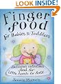 Finger Food For Babies And Toddlers: Delicious nutritious food for little hands to hold