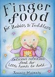 Finger Food For Babies And Toddlers: Delicious nutritious food for little hands to hold