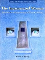 The Incarcerated Woman: Rehabilative Programming in Women's Prisons (Prentice Hall's Women in Criminal Justice Series)