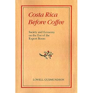 Costa Rica Before Coffee: Society and Economy on the Eve of the Export Boom