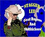 Stagger Lee - Goat Ropers And S@#*kickers