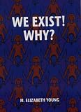 Cover of We Exist! Why? by Elizabeth Young 0953737810