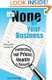 It's None of Your Business, A Complete Guide to Protecting Your Privacy, Identity, and Assets