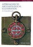 Approaches to Archaeological Illustration: A Handbook (Practical handbooks in archaeology)