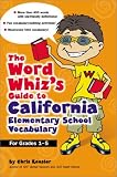 The Word Whiz's Guide to the California Elementary School Vocabulary: Learning Activities for Parents and Children Featuring 400 Must-Know Words for the ... and California Academic Content Standards