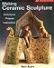 Making Ceramic Sculpture: Techniques * Projects * Inspirations (A Lark Ceramics Book)