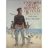 Uniforms of the Republic of Texas: And the Men That Wore Them, 1836-1846 by Bruce Marshall