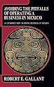 Avoiding the Pitfalls of Operating a Business in Mexico: An Introduction to Doing Business...