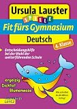 Fit f&uuml;rs Gymnasium Deutsch - 4 - Klasse: Entscheidungshilfe bei der Wahl der weiterf&uuml;hrenden Schule - Ursula Lauster