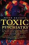 Toxic Psychiatry: Why Therapy, Empathy and Love Must Replace the Drugs, Electroshock, and Biochemical Theories of the "New Psychiatry"