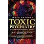 Toxic Psychiatry: Why Therapy, Empathy and Love Must Replace the Drugs, Electroshock and Biochemical Theories of the New Psychiatry
