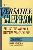 The Versatile Salesperson: Selling the Way Your Customer Wants to Buy