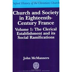 Church and Society in Eighteenth-Century France: Volume 1: The Clerical Establishment and its Social Ramification (Oxford History of the Christian Church)