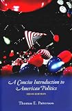 We the People: A Concise Introduction to American Politics, Sixth Edition
