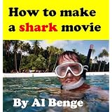 How to make a shark movie ~ Al Benge