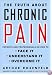The Truth About Chronic Pain: Patients and Professionals on How to Face It, Understand It, Overcome It