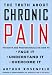 Book The Truth About Chronic Pain: Patients and Professionals on How to Face It, Understand It, Overcome It